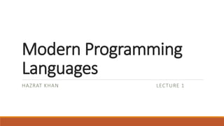 Modern Programming
Languages
HAZRAT KHAN LECTURE 1
 