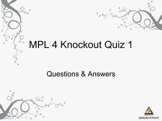 MPL 4 Knockout Quiz 1

   Questions & Answers
 