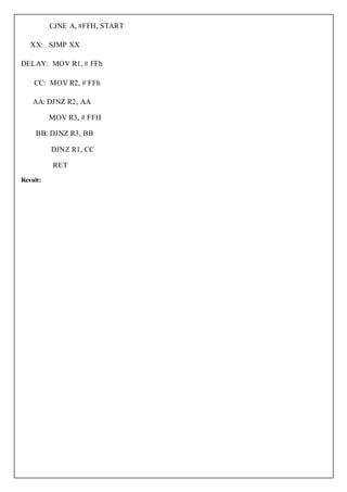 CJNE A, #FFH, START

   XX: SJMP XX

DELAY: MOV R1, # FFh

    CC: MOV R2, # FFh

    AA: DJNZ R2, AA

          MOV R3, # FFH

     BB: DJNZ R3, BB

          DJNZ R1, CC

          RET
Result:
 