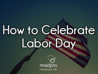 How To Celebrate Labor Day
Brought to you by: MaidPro
Henderson, NV
 