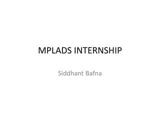 MPLADS INTERNSHIP
Siddhant Bafna
 