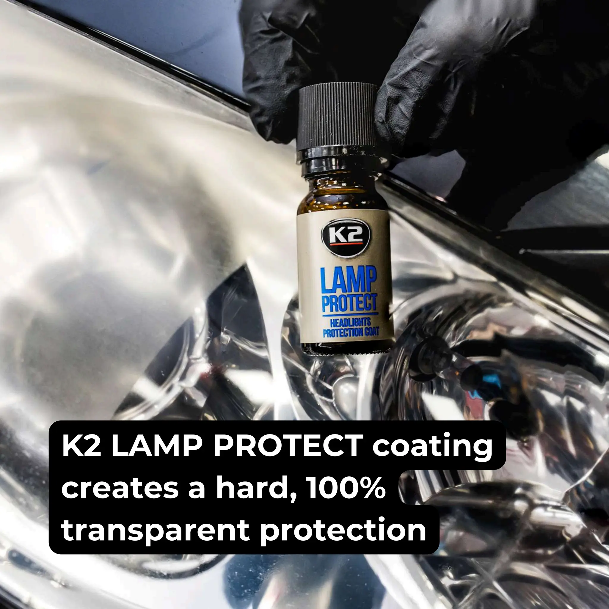 K2 LAMP PROTECT coating
creates a hard, 100%
transparent protection
 