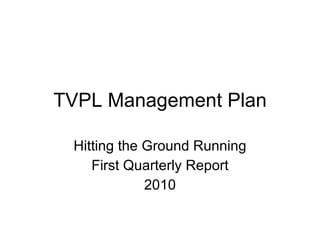 TVPL Management Plan Hitting the Ground Running First Quarterly Report 2010 