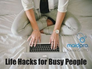 Life Hacks for Busy People.
Brought to you by: MaidPro KC
 