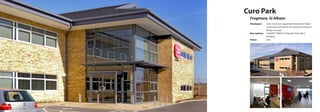 Frogmore, St Albans
Curo Park
Developer:	 John Sisk & Son appointed Mountford Pigott 	
		 to develop and deliver this Quartet Architects 	
		design concept
Description:	 19,400ft² (1800m²) bespoke head office 		
		building
Value:		 £4m
 