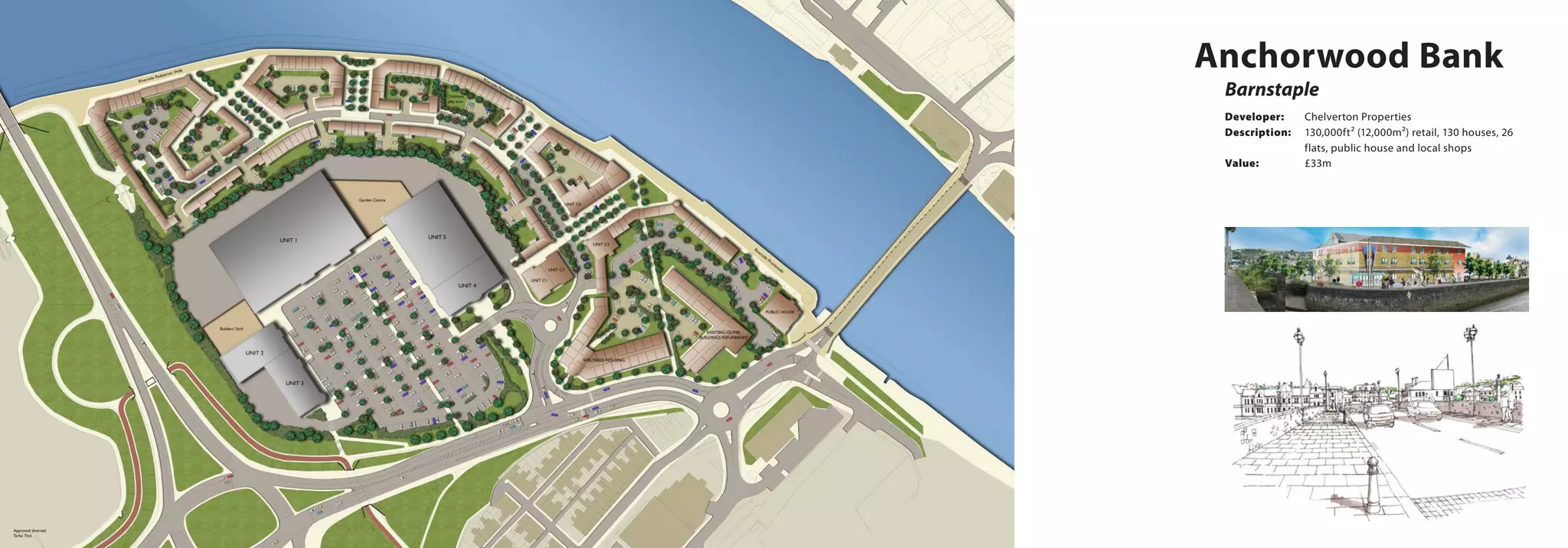 Anchorwood Bank
Barnstaple
Developer:	 Chelverton Properties
Description:	 130,000ft² (12,000m²) retail, 130 houses, 26 	
		 flats, public house and local shops
Value:		 £33m
 