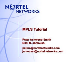 MPLS Tutorial
Peter Ashwood-Smith
Bilel N. Jamoussi
petera@nortelnetworks.com
jamoussi@nortelnetworks.com

 