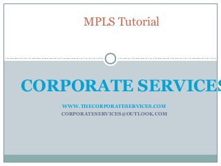 CORPORATE SERVICES
WWW.THECORPORATESERVICES.COM
CORPORATESERVICES@OUTLOOK.COM
MPLS Tutorial
 