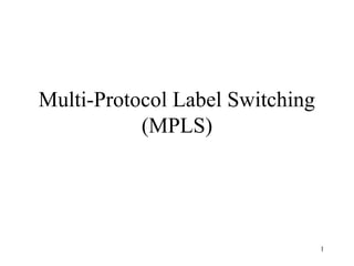 1
Multi-Protocol Label Switching
(MPLS)
 