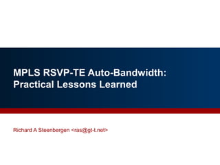 MPLS RSVP-TE Auto-Bandwidth:
Practical Lessons Learned
1
Richard A Steenbergen <ras@gt-t.net>
 