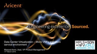 Data Center Virtualization – Micro VNFs and Micro
service environment
Masood Amin, Asst. VP Product Management
11th March 2016
 