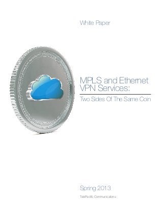 White Paper




MPLS and Ethernet
VPN Services:
Two Sides Of The Same Coin




Spring 2013
TelePacific Communications
 