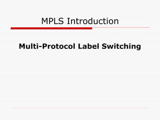 MPLS Introduction
Multi-Protocol Label Switching
 