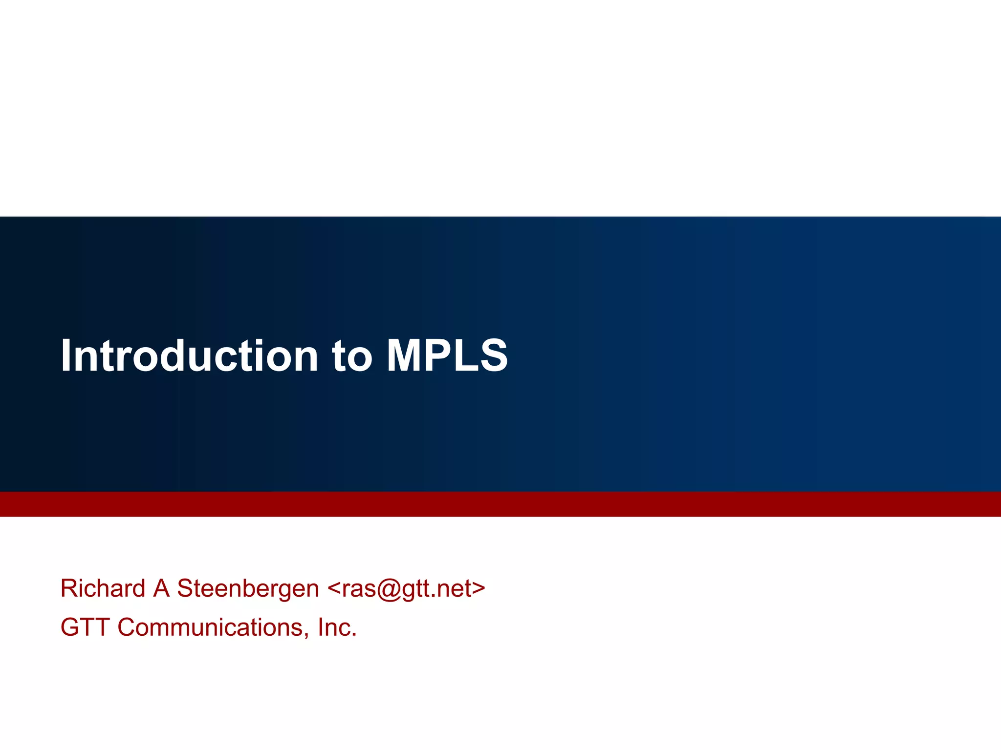 Introduction to MPLS
1
Richard A Steenbergen <ras@gtt.net>
GTT Communications, Inc.
 