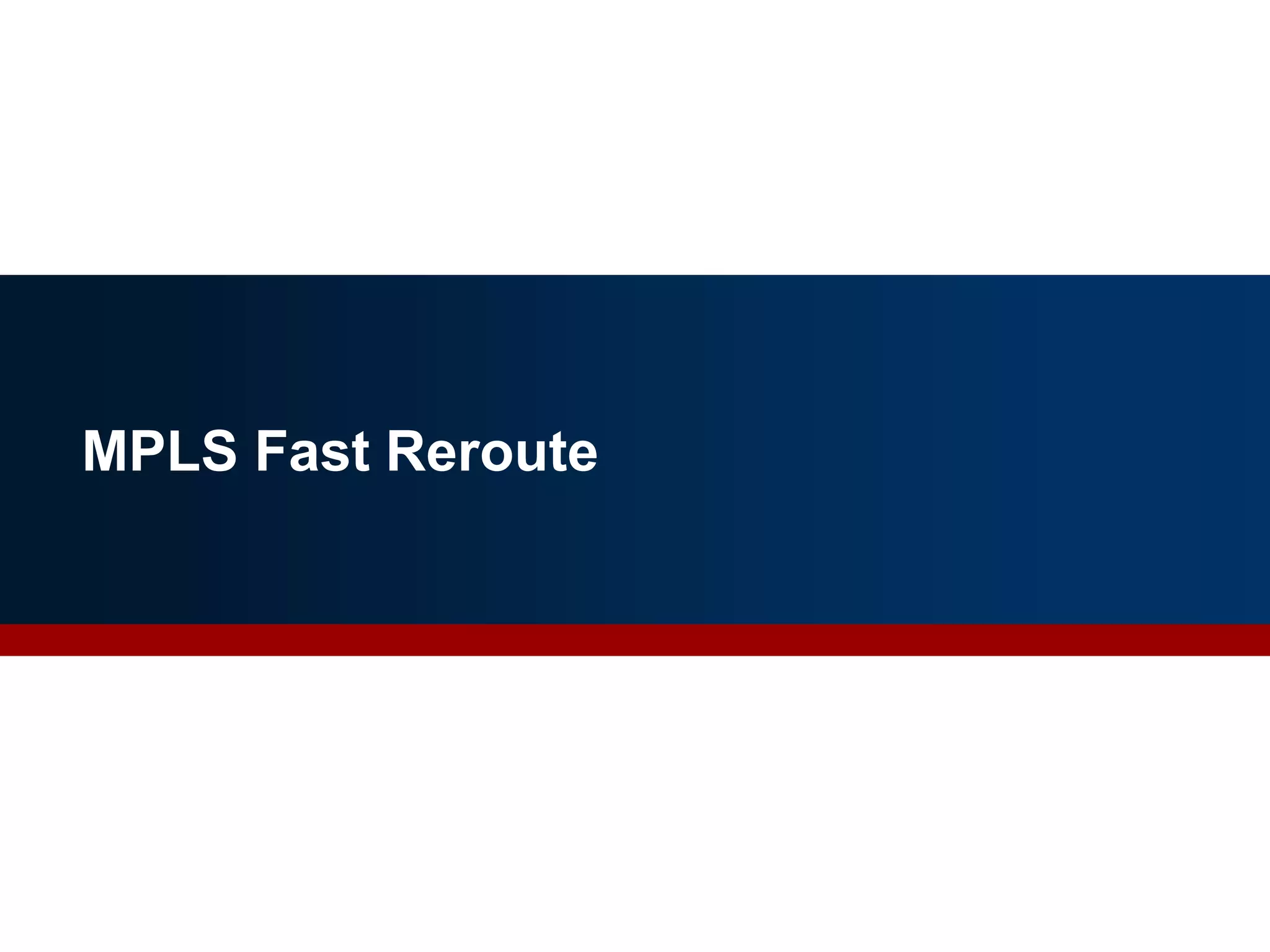 MPLS Fast Reroute
32
 