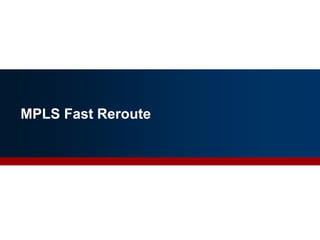 MPLS Fast Reroute
32
 