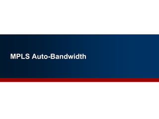 MPLS Auto-Bandwidth
39
 