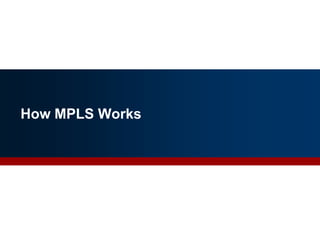 How MPLS Works
9
 