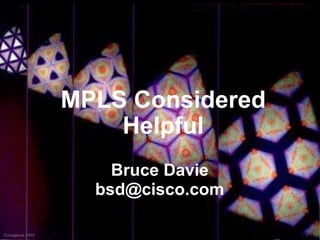 MPLS Considered
                      Helpful
                      Bruce Davie
                    bsd@cisco.com

Outrageous 2003                     1
 