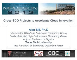 Cross-SDO Projects to Accelerate Cloud Innovation
Alan Sill, Ph.D
Site Director, Cloud and Autonomic Computing Center
Senior Scientist, High Performance Computing Center
Adjunct Professor of Physics

Texas Tech University
Vice President of Standards, Open Grid Forum

 