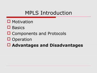 MPLS Introduction
 Motivation
 Basics
 Components and Protocols
 Operation
 Advantages and Disadvantages
 