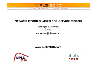 Network Enabled Cloud and Service Models
             Monique J. Morrow
                  Cisco
            mmorrow@cisco.com




            www.mpls2010.com

                                 Insert Company
                                    Logo Here
 
