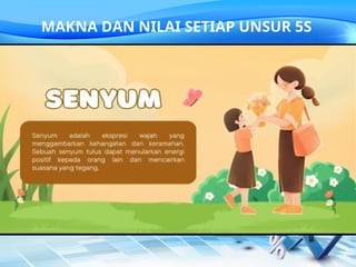 MAKNA DAN NILAI SETIAP UNSUR 5S
 