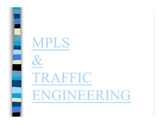 MPLS
&
TRAFFIC
ENGINEERING
 