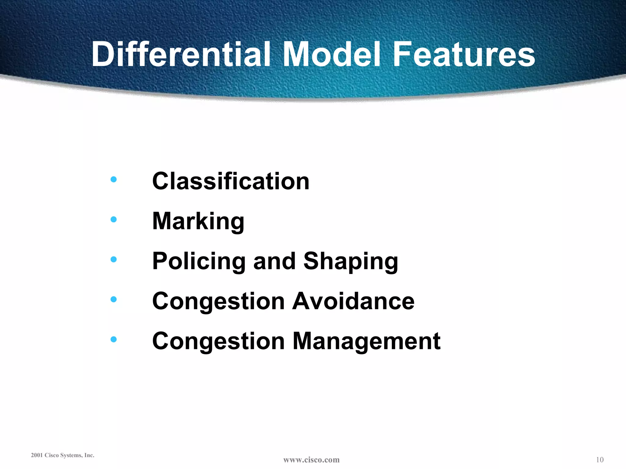 Differential Model Features Classification Marking Policing and Shaping Congestion Avoidance Congestion Management 