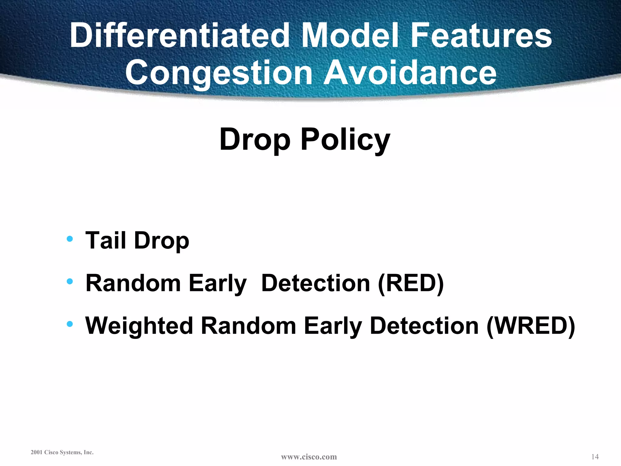 Differentiated Model Features Congestion Avoidance Drop Policy Tail Drop Random Early  Detection (RED) Weighted Random Early Detection (WRED) 