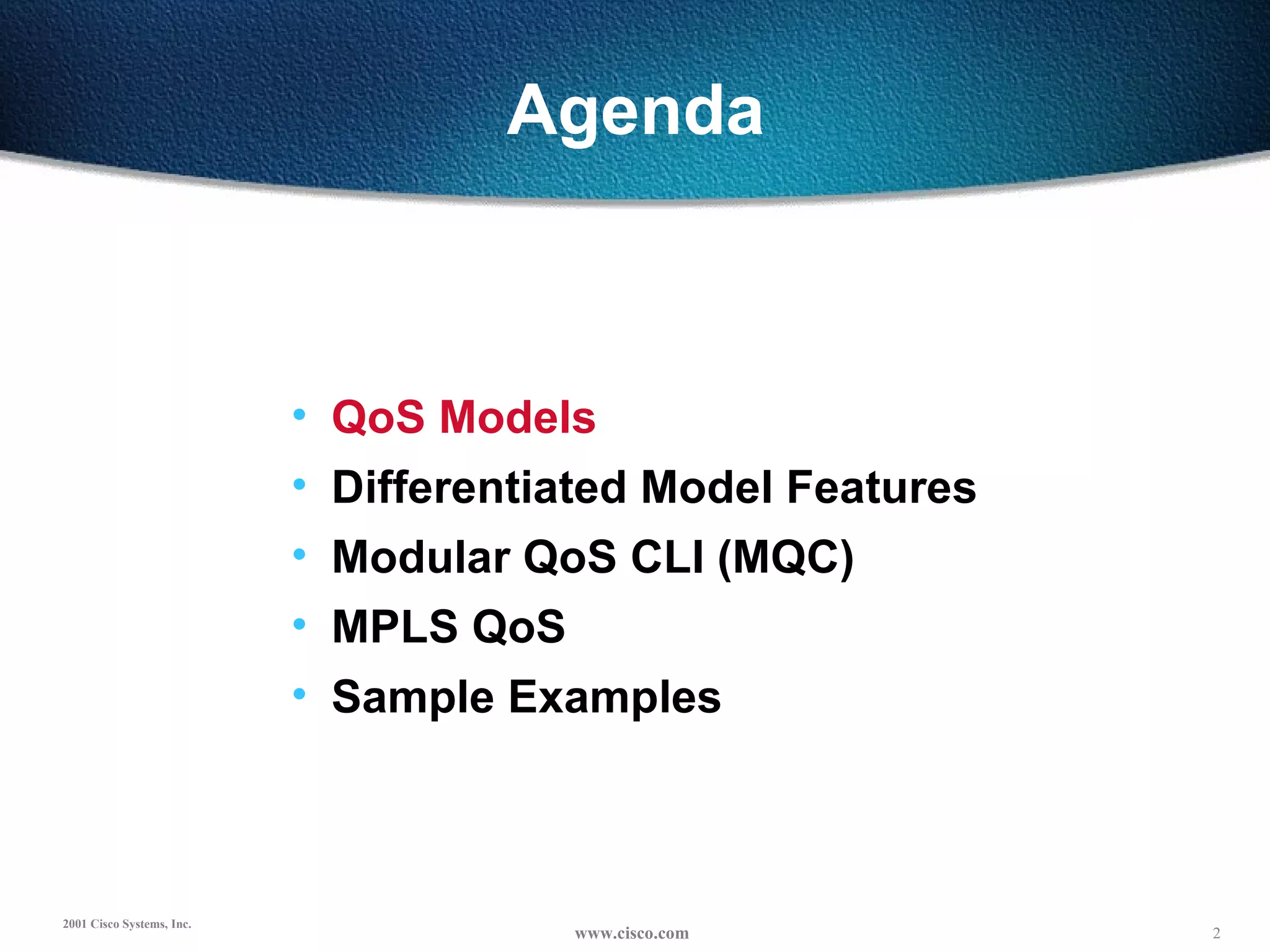 Agenda QoS Models Differentiated Model Features Modular QoS CLI (MQC) MPLS QoS Sample Examples 