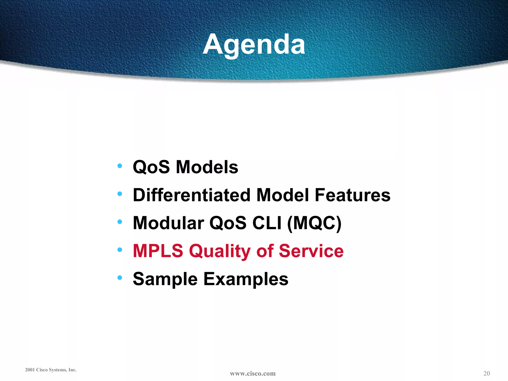 Agenda QoS Models Differentiated Model Features Modular QoS CLI (MQC) MPLS Quality of Service Sample Examples 