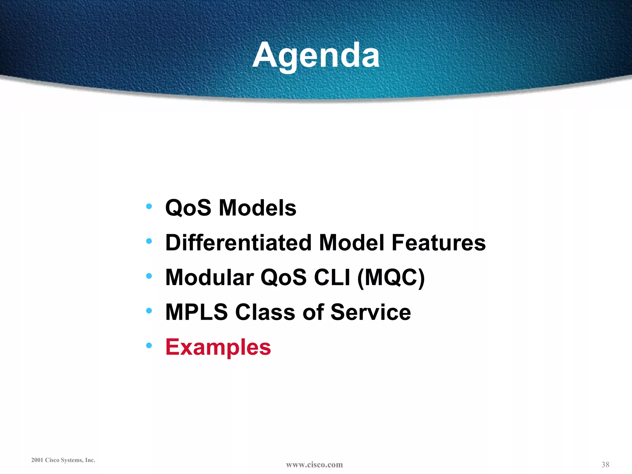 Agenda QoS Models Differentiated Model Features Modular QoS CLI (MQC) MPLS Class of Service Examples 