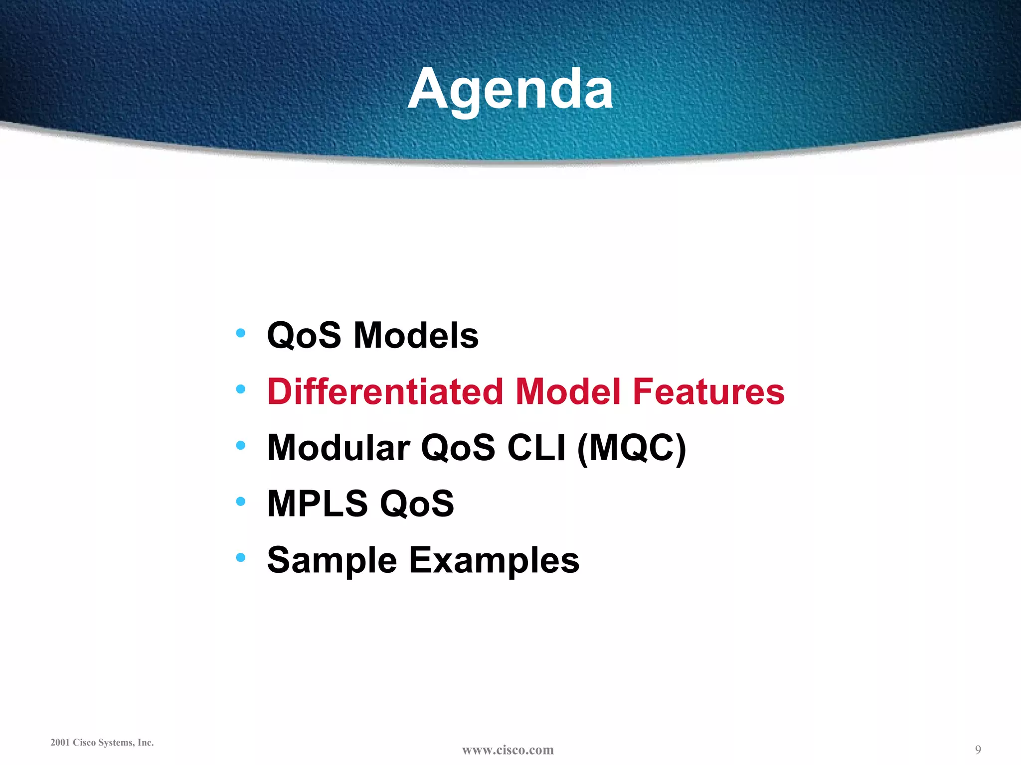 Agenda QoS Models Differentiated Model Features Modular QoS CLI (MQC) MPLS QoS Sample Examples 