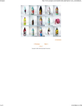 Juxtapoz                           http://www.juxtapoz.com/mambo/index.php?option=com_content&task...




                                                         (5 Comments)




               < Previous               Next >

                            [ Back ]

           Copyright ©2005-2006 High Speed Productions




2 of 2                                                                             8/24/2006 8:11 PM
 