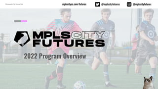 Minneapolis City Soccer Club mplscitysc.com
2022 Program Overview
@mplscityfutures @mplscityfutures
mplscitysc.com/futures
 