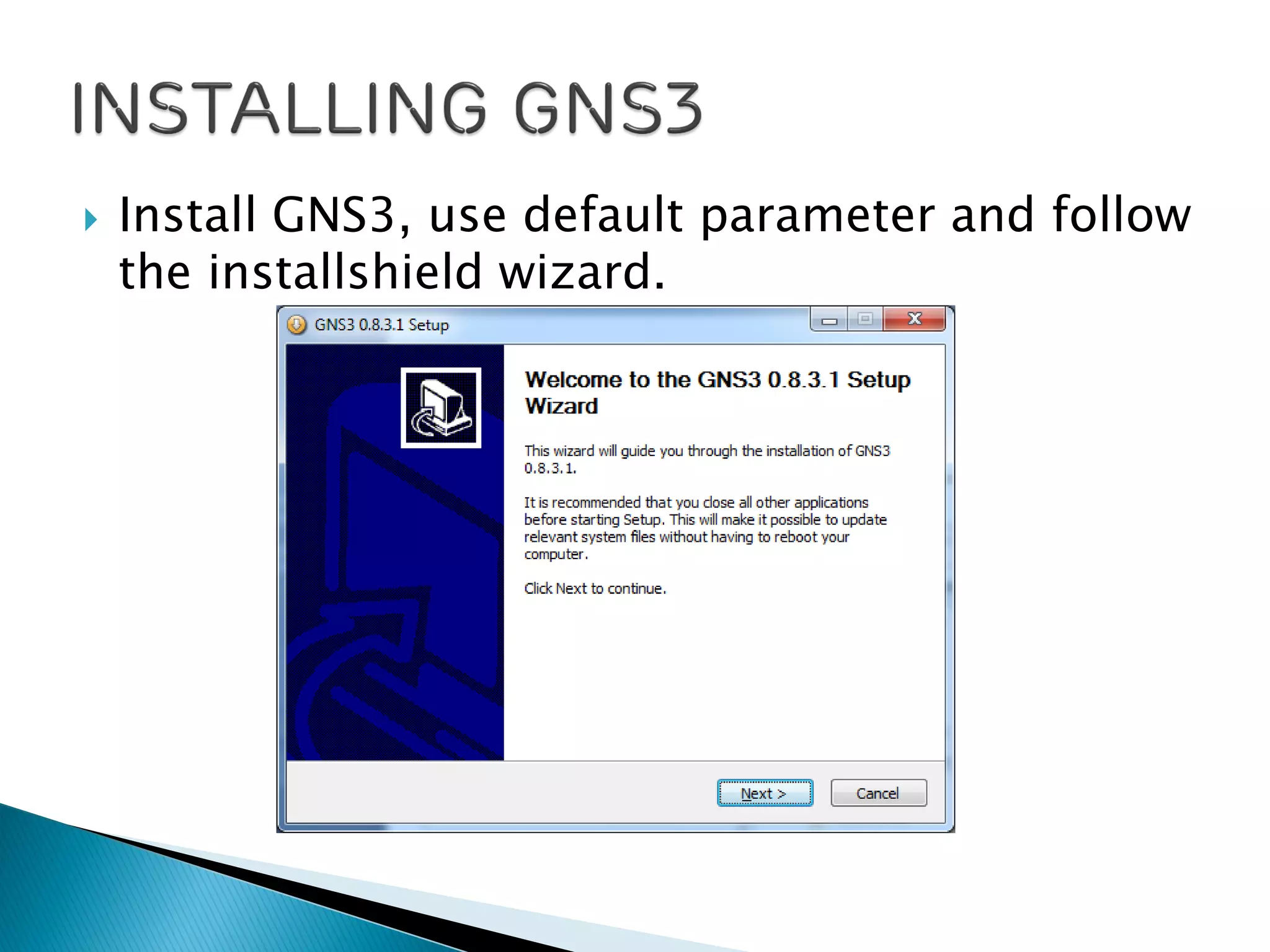 Install GNS3, use default parameter and follow
the installshield wizard.
 