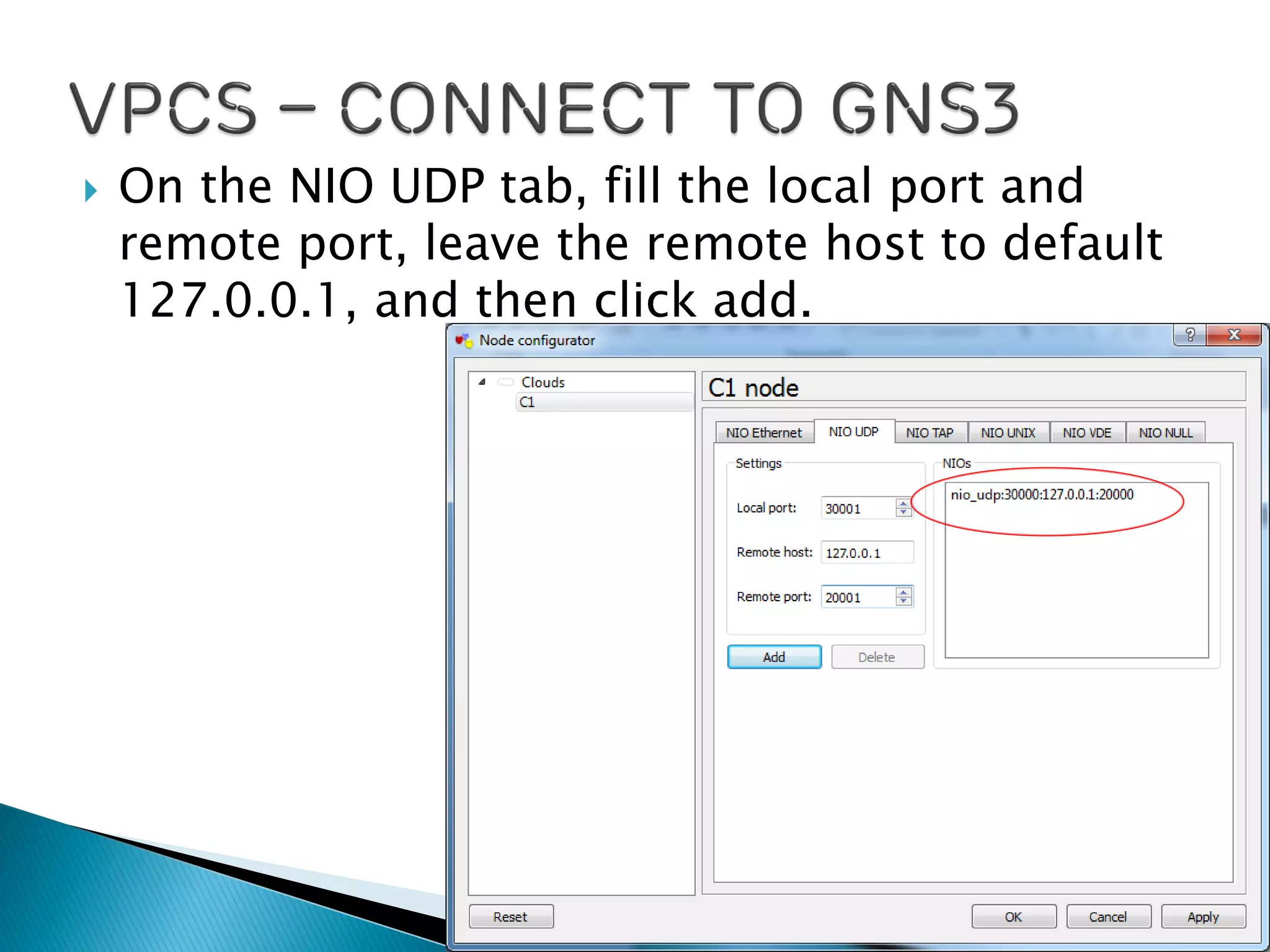  On the NIO UDP tab, fill the local port and
remote port, leave the remote host to default
127.0.0.1, and then click add.
 