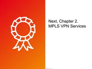 Next, Chapter 2.
MPLS VPN Services
 