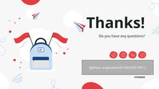 CREDITS: This presentation template was created by
ݺߣsgo, including icons by Flaticon and infographics &
images by Freepik
Thanks!
Do you have any questions?
#TERBAIK
@alfiyan.anggreawan95 (082335218911)
 