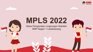 MPLS 2022
Masa Pengenalan Lingkungan Sekolah
SMP Negeri 1 Lebakbarang
 