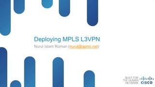 Deploying MPLS L3VPN 
Nurul Islam Roman (nurul@apnic.net) 
© 2014 Cisco and/or its affiliates. All rights reserved. Cisco Public 
1 
 