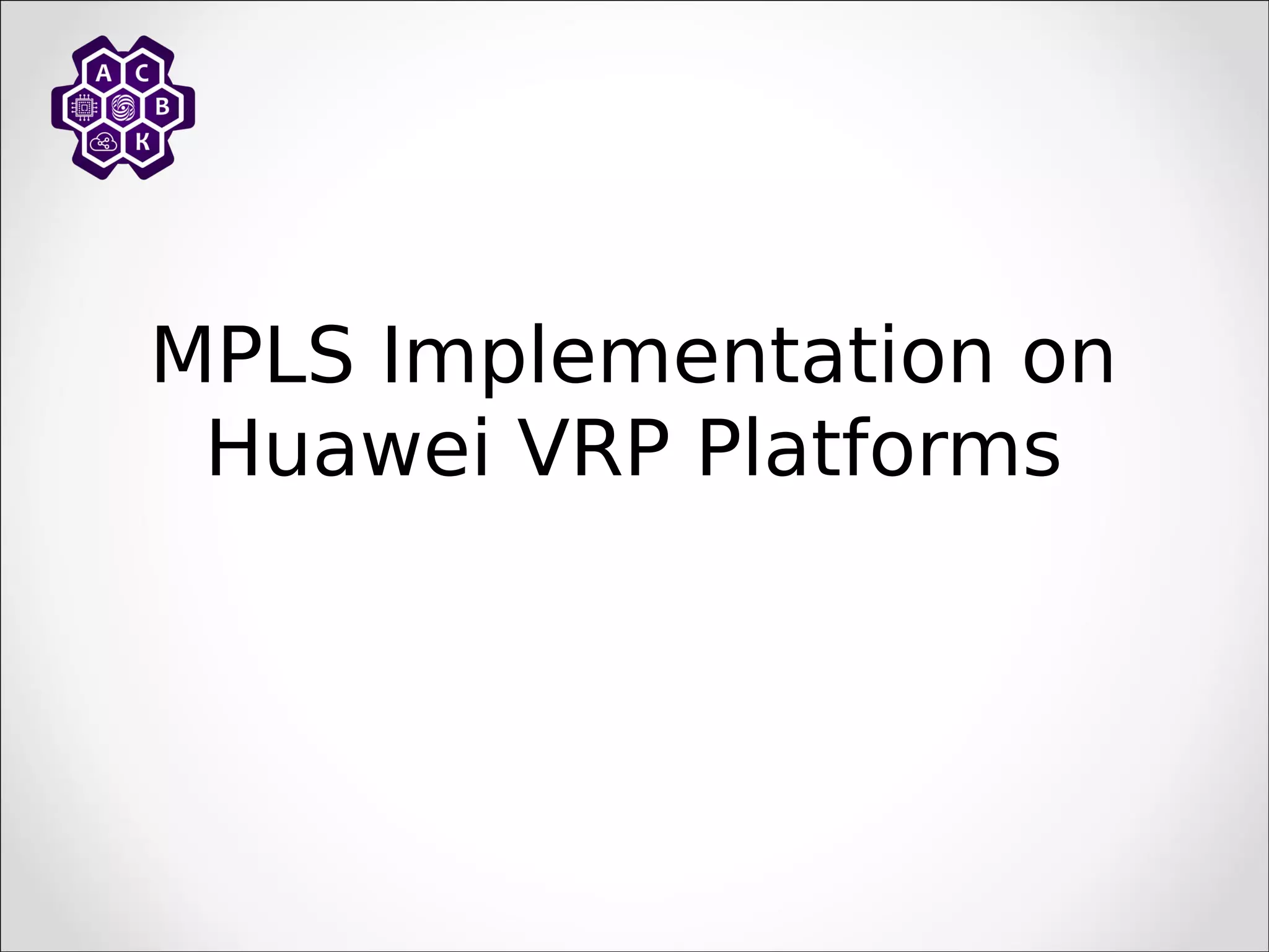 MPLS Implementation on
Huawei VRP Platforms
 