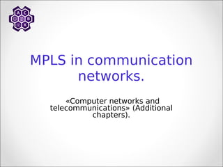 MPLS in communication
networks.
«Computer networks and
telecommunications» (Additional
chapters).
 
