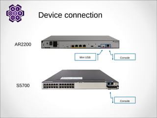 Device connection
Console
Mini USB
AR2200
S5700
Console
 