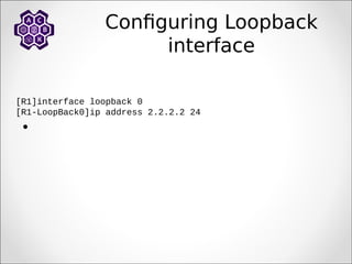 Configuring Loopback
interface
[R1]interface loopback 0
[R1-LoopBack0]ip address 2.2.2.2 24

 