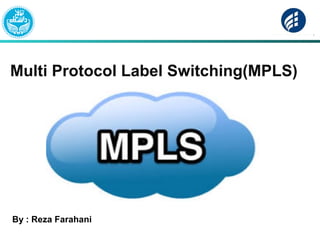 Multi Protocol Label Switching(MPLS)
By : Reza Farahani
 
