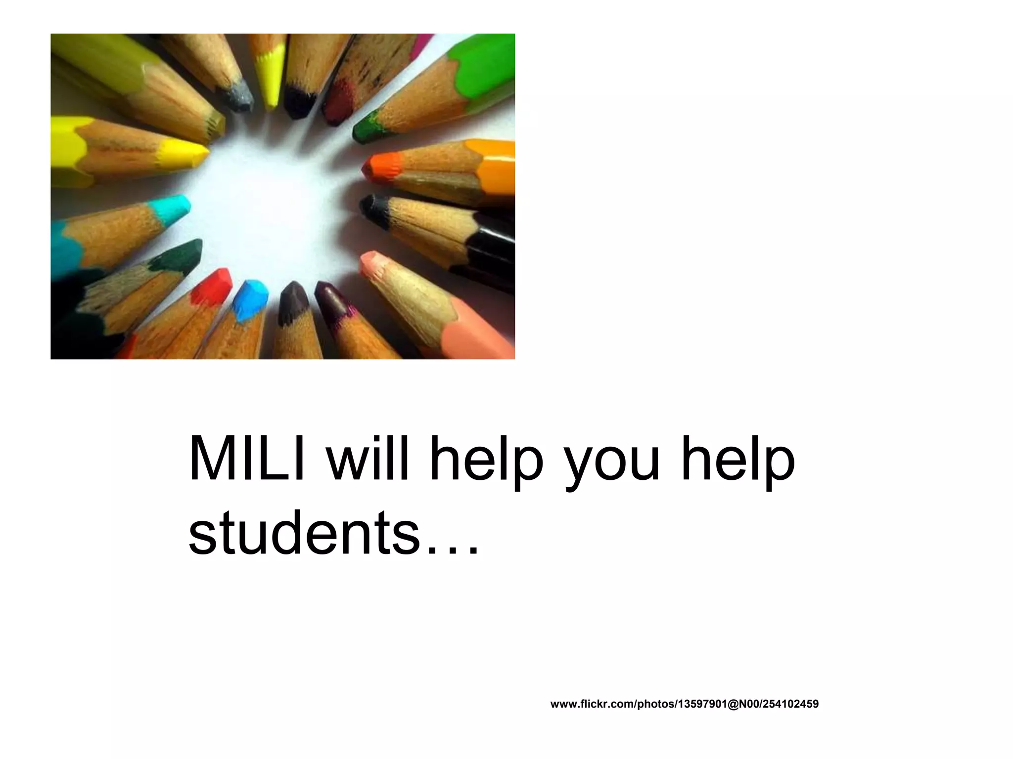 MILI will help you help
students…
www.flickr.com/photos/13597901@N00/254102459
 