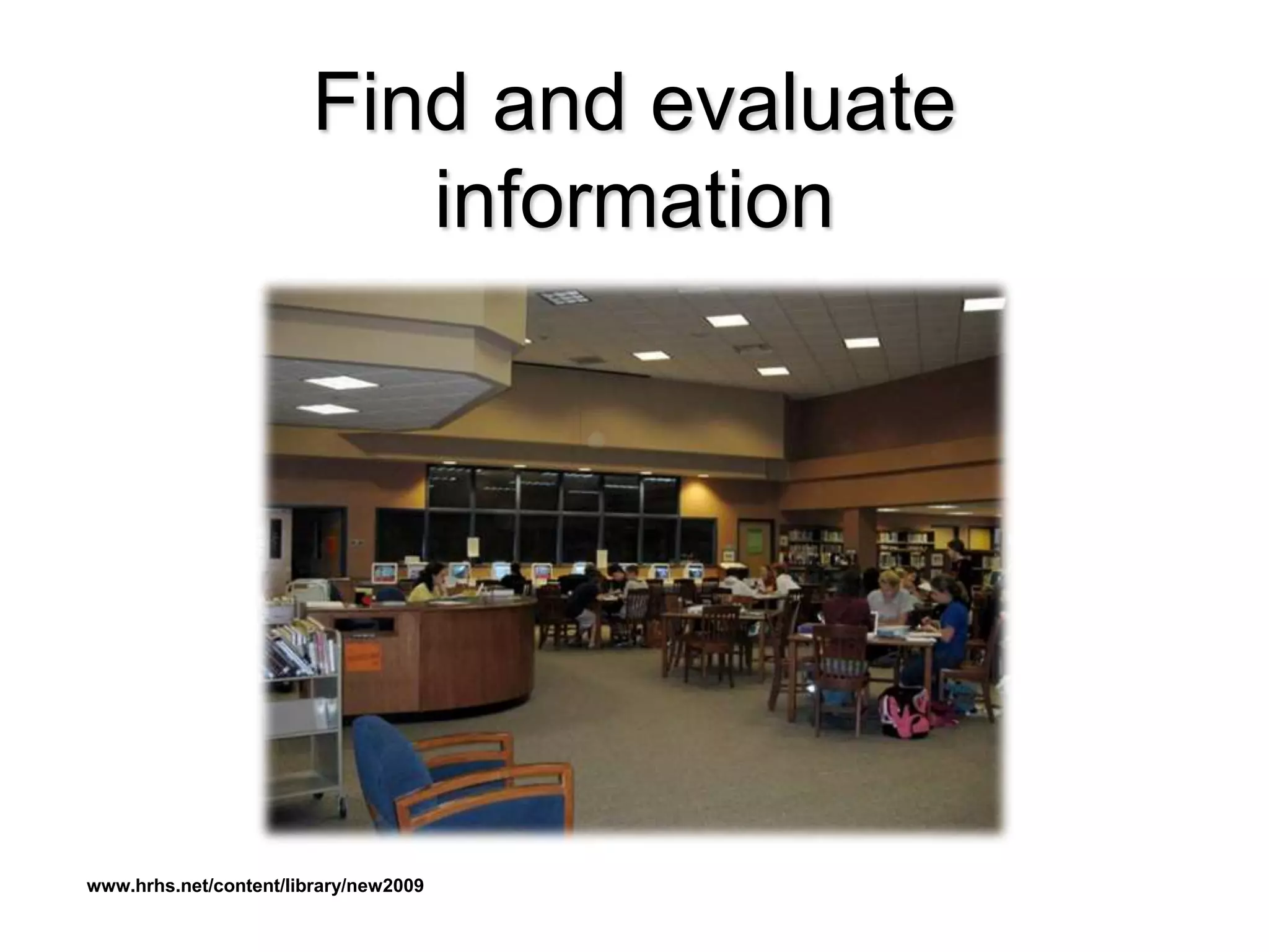 Find and evaluate
information
www.hrhs.net/content/library/new2009
 