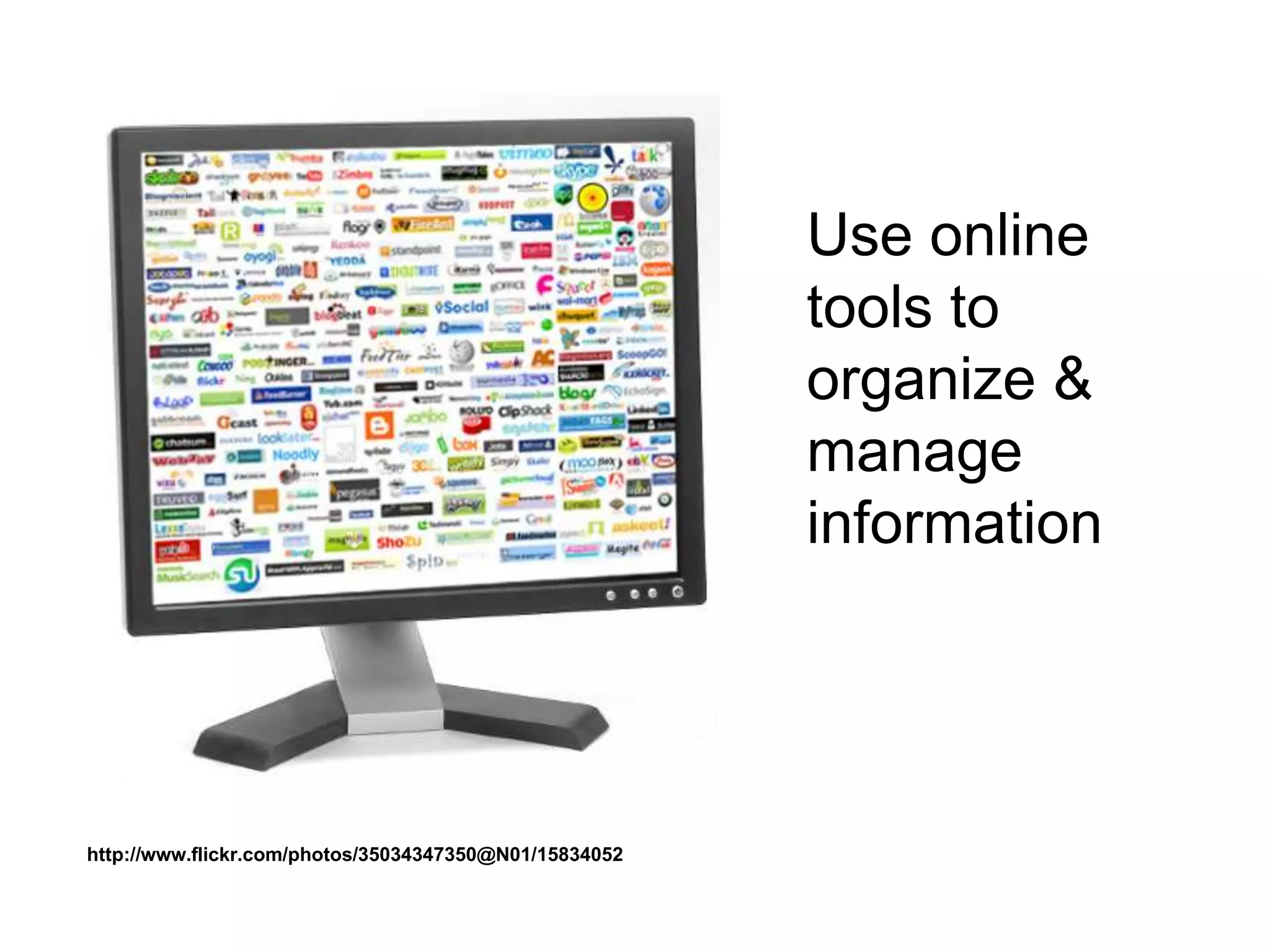 Use online
tools to
organize &
manage
information
http://www.flickr.com/photos/35034347350@N01/15834052
 